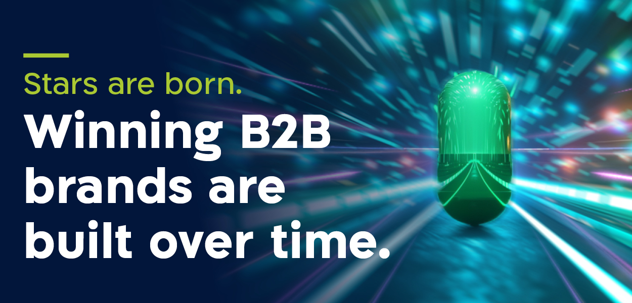 Stars are born. Winning B2B brands are built over time.